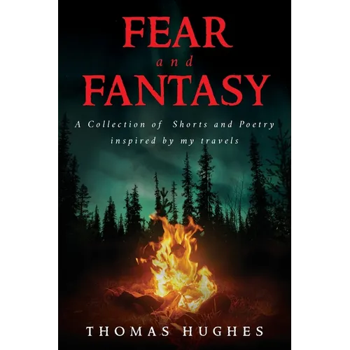 Fear and Fantasy: A Collection of Shorts and Poetry inspired by my travels - Paperback