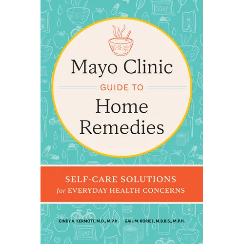 Mayo Clinic Guide to Home Remedies: Self-Care Solutions for Everyday Health Concerns - Hardcover